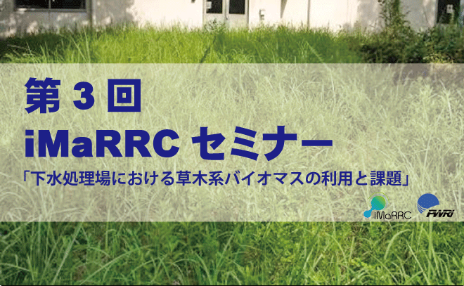 第3回iMaRRCセミナーのご案内 「下水処理場における草木系バイオマスの利用と課題」