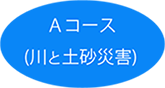 Aコース（川と土砂災害）