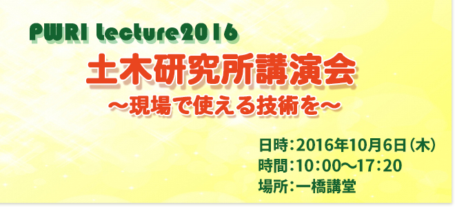 平成28年度土木研究所講演会　2016年10月6日（木） 10：00～17：00 一橋講堂