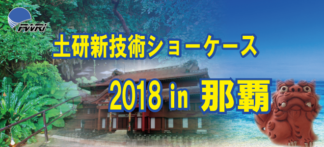 平成30年度土研新技術ショーケース 2018年12月19日（水） 10：00～17：30 沖縄県市町村自治会館